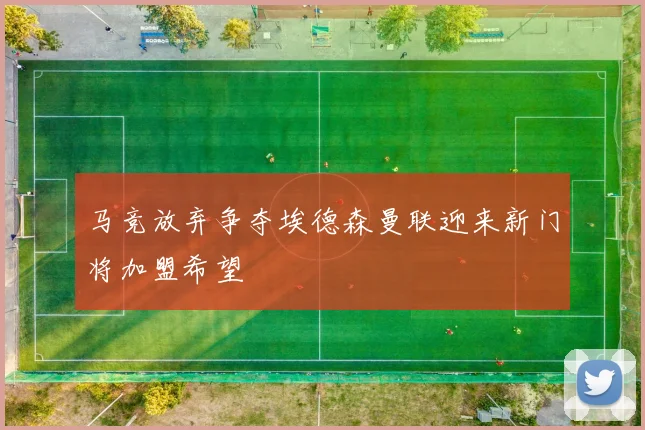 马竞放弃争夺埃德森曼联迎来新门将加盟希望