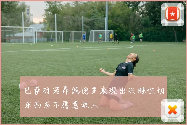 巴萨对若昂佩德罗表现出兴趣但切尔西或不愿意放人