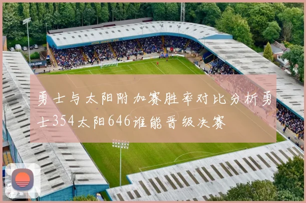 勇士与太阳附加赛胜率对比分析勇士354太阳646谁能晋级决赛