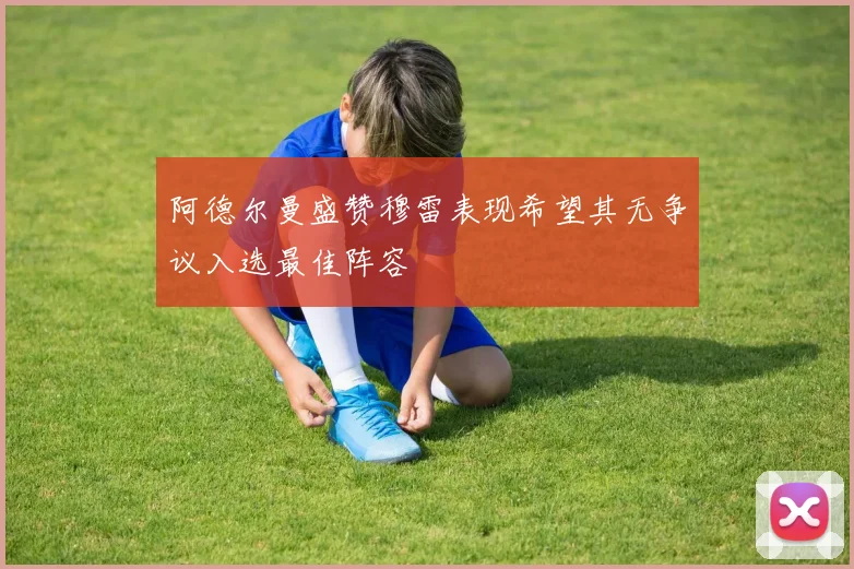 阿德尔曼盛赞穆雷表现希望其无争议入选最佳阵容