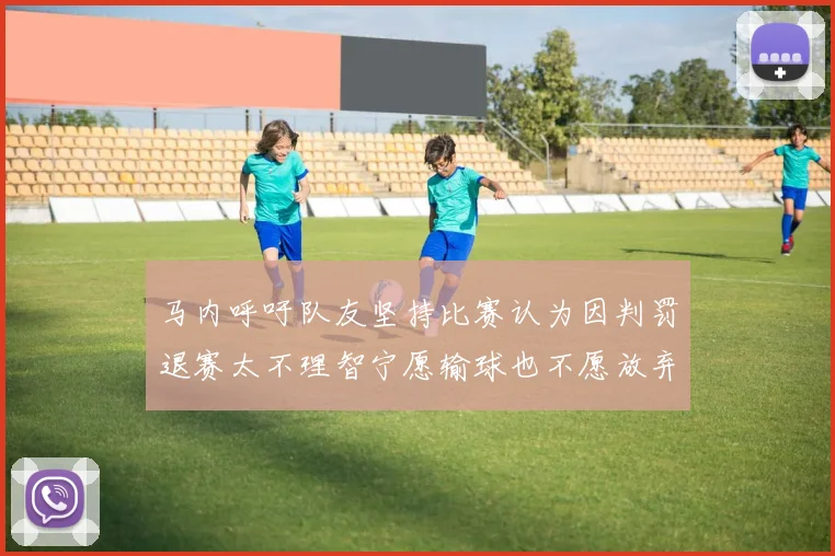 马内呼吁队友坚持比赛认为因判罚退赛太不理智宁愿输球也不愿放弃